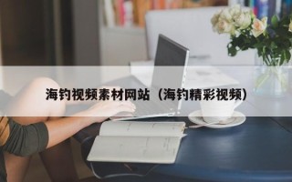 株洲海钓视频素材网站（海钓精彩视频）
