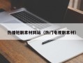 株洲热播短剧素材网站（热门电视剧素材）